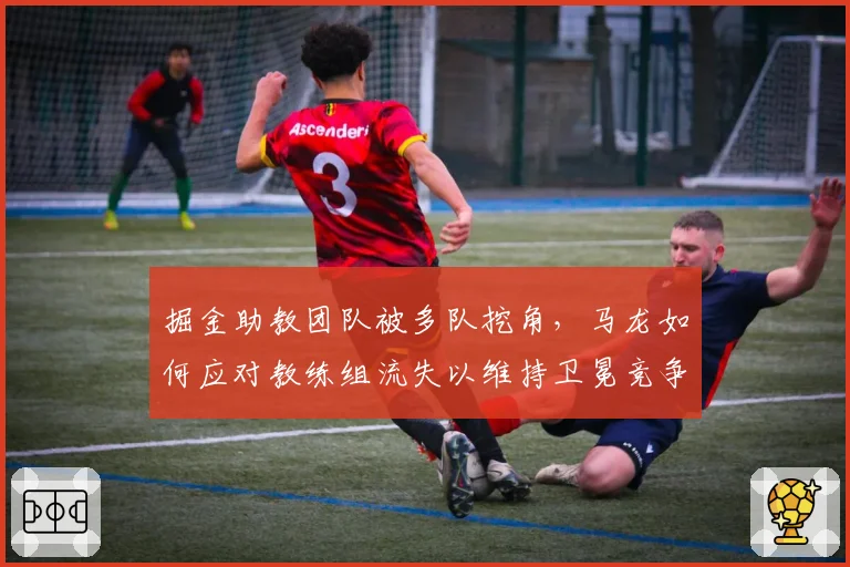 掘金助教团队被多队挖角，马龙如何应对教练组流失以维持卫冕竞争力？
